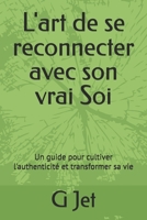 L'art de se reconnecter avec son vrai Soi: Un guide pour cultiver l'authenticité et transformer sa vie B0FQYSNBQC Book Cover