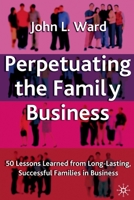Perpetuating the Family Business: 50 Lessons Learned from Long Lasting, Successful Families in Business 1349516988 Book Cover