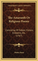 The Amaranth Or Religious Poems: Consisting Of Fables, Visions, Emblems, Etc. 1437113397 Book Cover