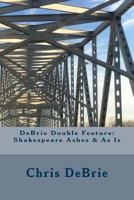 DeBrie Double Feature: Shakespeare Ashes & As Is 1512254096 Book Cover