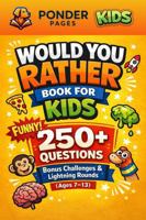 Would You Rather Book for Kids: 250+ Funny Questions with Bonus Challenges & Lightning Rounds (Ages 7–13) (Ponder Pages) 1968726349 Book Cover
