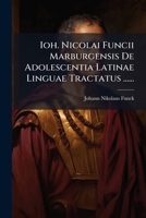 Ioh. Nicolai Funcii Marburgensis De Adolescentia Latinae Linguae Tractatus ...... 1274668999 Book Cover