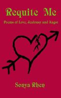 Requite Me: Poems of Love, Jealously, and Angst 1492703281 Book Cover