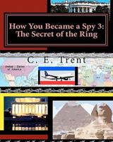 How You Became a Spy 3: The Secret of the Ring: The Secret of the Ring 1461082935 Book Cover