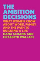 The Ambition Decisions: What Women Know About Work, Family, and the Path to Building a Life 0525558853 Book Cover