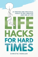 Life Hacks for Hard Times: 27 Proven and Practical Tools To Get Unstuck and Win at Life B0CS5ZHGMK Book Cover