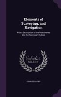 Elements Of Surveying, And Navigation: With Descriptions Of The Instruments, And The Necessary Tables 935401674X Book Cover