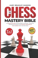THE CHESS MASTERY BIBLE [7 BOOKS IN 1]: An Interactive Guide from Beginner to Advanced – Master 150+ Grandmaster Openings and Strategic Variations to Start Winning from Your First Move B0F4YPS13C Book Cover