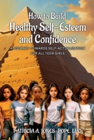 How to Build Healthy Self-Esteem and Confidence: A Journey towards Self-Actualization For All Teen Girls B0DPCZ64ZW Book Cover