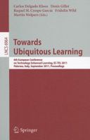 Towards Ubiquitous Learning: 6th European Conference on Technology Enhanced Learning, EC-TEL 2011, Palermo, Italy, September 20-23, 2011, Proceedings 3642239846 Book Cover