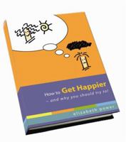 How to Get Happier-and Why You Should Try To! 1883307082 Book Cover