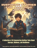 Inspiring Stories For Amazing Boys: A Collection of 30 Empowering Bedtime Tales About Courage, Kindness, and Resilience (Enchanting Adventures: Stories for Amazing Kids) B0CPNMTMN1 Book Cover
