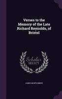Verses to the Memory of the Late Richard Reynolds, of Bristol 1359336389 Book Cover