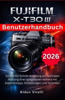 FUJIFILM X-T30 III Benutzerhandbuch: Schritt-für-Schritt-Anleitung zur optimalen Nutzung Ihrer spiegellosen Kamera mit Expertentipps, Einstellungen ... (GERMAN-CAMERA GUIDES) (German Edition) B0GH8FD7KF Book Cover