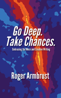 Go Deep. Take Chances.: Embracing the Muse and Creative Writing 1624910904 Book Cover