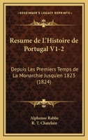 Resume De L'Histoire De Portugal V1-2: Depuis Les Premiers Temps De La Monarchie Jusqu'en 1823 (1824) 1160237158 Book Cover