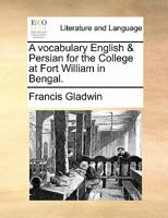 A vocabulary English & Persian for the College at Fort William in Bengal. 1170885934 Book Cover