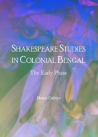 Shakespeare Studies in Colonial Bengal: The Early Phase 1443853100 Book Cover