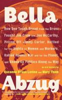 Bella Abzug: How One Tough Broad from the Bronx Fought Jim Crow and Joe McCarthy, Pissed Off Jimmy Carter, Battled for the Rights of Women and Workers, ... Planet, and Shook Up Politics Along the Way 0374531498 Book Cover