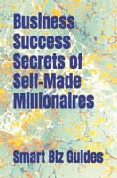 Business Success Secrets of Self-Made Millionaires 1452897581 Book Cover
