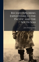 Recent Exploring Expeditions to the Pacific and the South Seas 1023798581 Book Cover