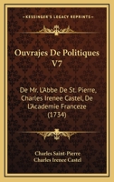 Ouvrajes De Politiques V7: De Mr. L'Abbe De St. Pierre, Charles Irenee Castel, De L'Academie Franceze 1165682486 Book Cover
