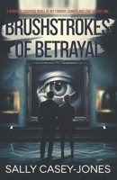 Brushstrokes of Betrayal: A Romantic Suspense Novel of Art Forgery, Danger, and Love Across Time B0DT9R19YF Book Cover