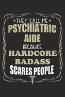 They Call Me Psychiatric Aide Because Hardcore Badass Scares People: Personalized for Women or Men, Personalized Gift Perfect for anyone working in the Medical Industry. Doctors, Nurses, Med School St 169888379X Book Cover