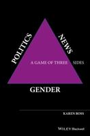 Gender, Politics, News: A Game of Three Sides 1118561643 Book Cover