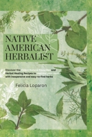 Native American Herbalist: Discover the Oldest Natural Remedies and Herbal Healing Recipes to Improve Your Health with Inexpensive and Easy-to-fi 1914045998 Book Cover