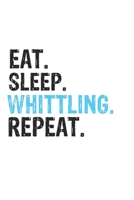 Eat Sleep Whittling Repeat Best Gift for Whittling Fans Notebook A beautiful: Lined Notebook / Journal Gift, Whittling Cool quote, 120 Pages, 6 x 9 inches, Personal Diary, Best Gift for Whittling Love 1679853066 Book Cover