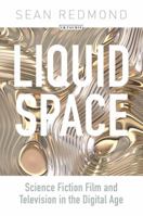 Liquid Space: Science Fiction Film and Television in the Digital Age 1780761872 Book Cover