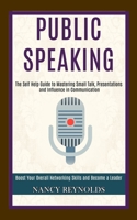 Public Speaking: The Self Help Guide to Mastering Small Talk, Presentations and Influence in Communication (Boost Your Overall Networking Skills and Become a Leader) 1989990142 Book Cover