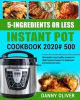 5-Ingredient or Less Instant Pot Cookbook 2020#: 500 Affordable Easy Healthy Instant Pot High Pressure Recipes for Beginners and Advanced Users 1672651514 Book Cover