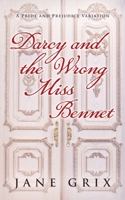 Darcy and the Wrong Miss Bennet: A Pride and Prejudice Variation 1098920147 Book Cover