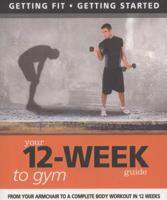 Your 12 Week Guide to the Gym: From Your Armchair to a Complete Body Workout in 12 Weeks 1780092326 Book Cover