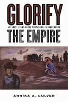 Glorify the Empire: Japanese Avant-Garde Propaganda in Manchukuo 0774824379 Book Cover