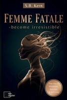 Femme Fatale - become irresistible ( Dark Feminine Energy Guide and Secrets): Your Key to Attraction, Success, Self-Love, Self-Discovery & Confidence B0GGB9C7G7 Book Cover