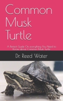 Common Musk Turtle: A Perfect Guide On everything You Need to Know about Common Musk Turtle B08B39QKXM Book Cover