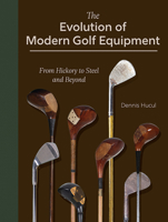 The Evolution of Modern Golf Equipment: From Hickory to Steel and Beyond 1637551169 Book Cover