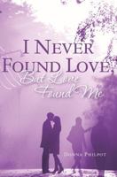 I Never Found Love, But Love Found Me 1463579632 Book Cover