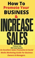 How To Promote Your Business & Increase Sales: An Excellent Sales Promotion & Social Media Guide For Business Owners & Managers B0BN1STMYL Book Cover