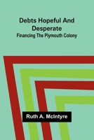 Debts Hopeful And Desperate: Financing The Plymouth Colony 9368391866 Book Cover