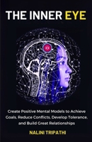 THE INNER EYE: Create Positive Mental Models to Achieve Goals, Reduce Conflicts, develop Tolerance and Build Great Relationships B0F1LGZYCT Book Cover