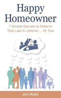 Happy Homeowner: 7 Simple Secrets to Dreams That Last a Lifetime, Or Two 1790715946 Book Cover