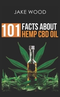 101 Facts about Hemp CBD Oil: Your Essential Guide to Nature's Remarkable Remedy B0C1JBHVHZ Book Cover