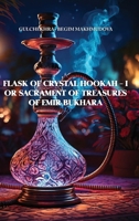 FLASK OF CRYSTAL HOOKAH - I or Sacrament of Treasures of Emir Bukhara 1913356906 Book Cover