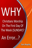 Why Christians Worship On The First Day Of The Week (Sunday)?: An Error...? B0B8R6TZC7 Book Cover