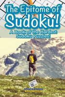 The Epitome of Sudoku! a Book of the Hardest Sudoku Puzzles! 1683276876 Book Cover