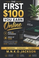 THE FRIST $100 You earn Online WITH NO experience While at Home B0H1PGYW2G Book Cover